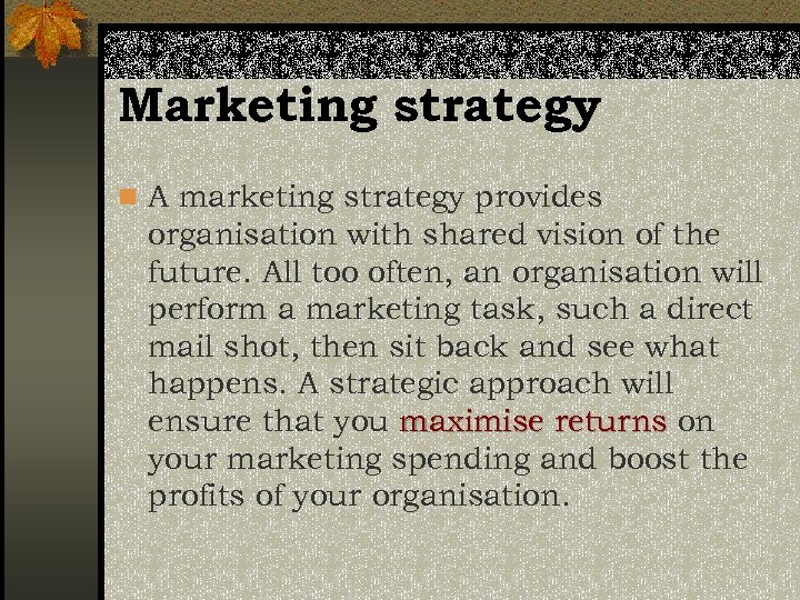 Marketing strategy n A marketing strategy provides organisation with shared vision of the future.
