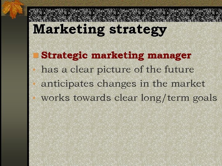 Marketing strategy n Strategic marketing manager • has a clear picture of the future