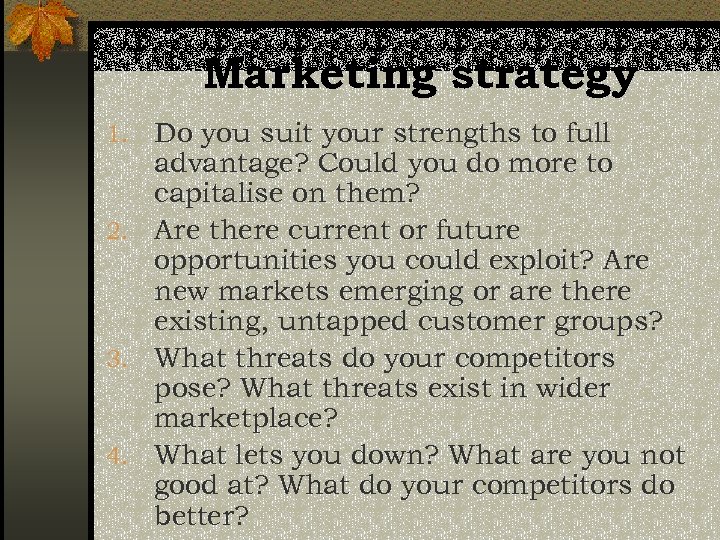 Marketing strategy Do you suit your strengths to full advantage? Could you do more