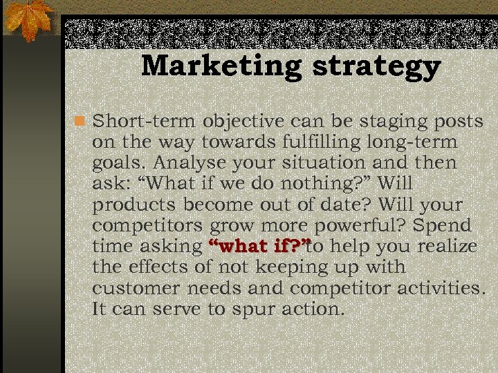 Marketing strategy n Short-term objective can be staging posts on the way towards fulfilling