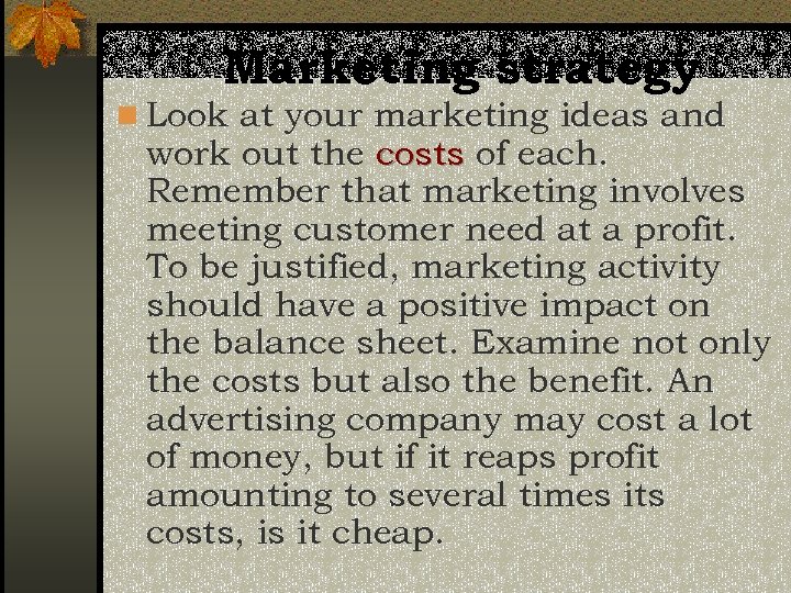 Marketing strategy n Look at your marketing ideas and work out the costs of