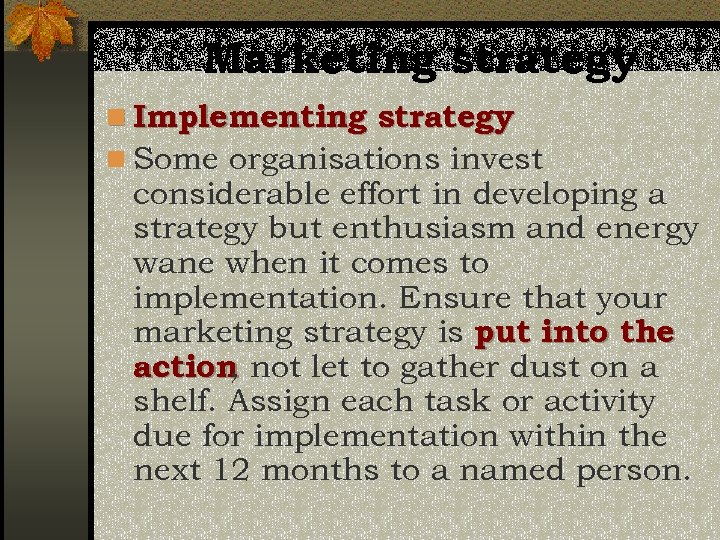 Marketing strategy n Implementing strategy n Some organisations invest considerable effort in developing a