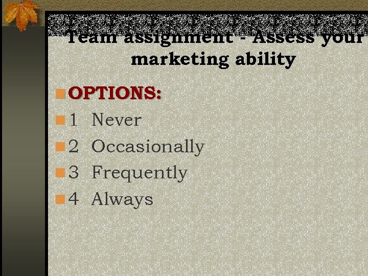 Team assignment - Assess your marketing ability n OPTIONS: n 1 Never n 2