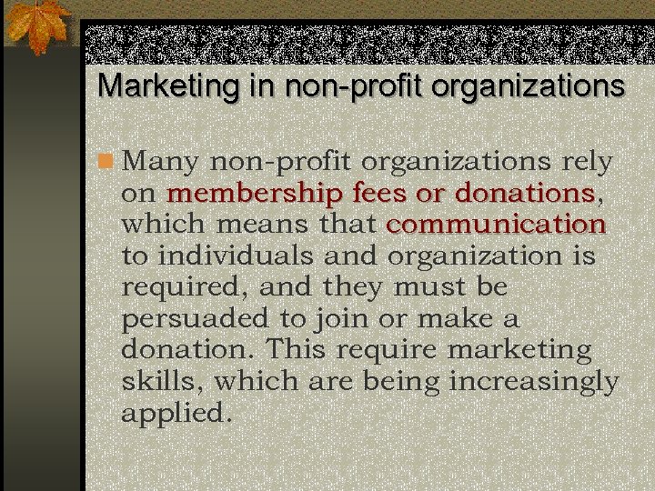 Marketing in non-profit organizations n Many non-profit organizations rely on membership fees or donations,