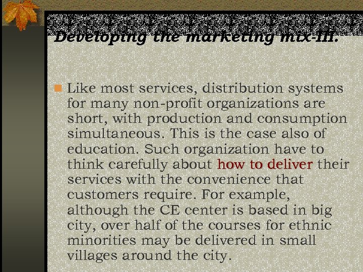Developing the marketing mix-III. n Like most services, distribution systems for many non-profit organizations