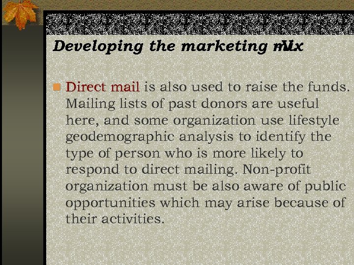 Developing the marketing mix -V. n Direct mail is also used to raise the
