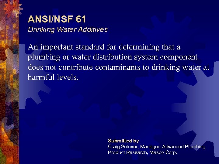 ANSI/NSF 61 Drinking Water Additives An important standard for determining that a plumbing or