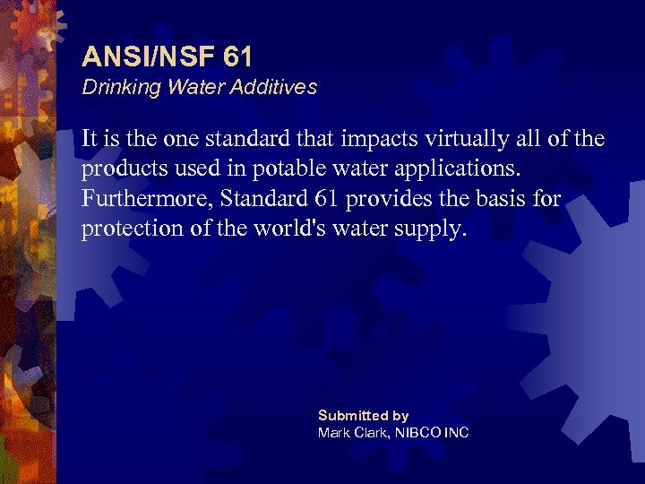 ANSI/NSF 61 Drinking Water Additives It is the one standard that impacts virtually all
