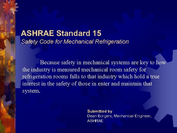 ASHRAE Standard 15 Safety Code for Mechanical Refrigeration Because safety in mechanical systems are