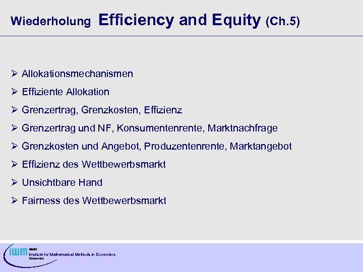 Wiederholung Efficiency and Equity (Ch. 5) Ø Allokationsmechanismen Ø Effiziente Allokation Ø Grenzertrag, Grenzkosten,