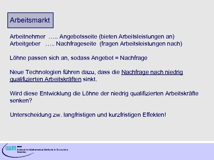 Arbeitsmarkt Arbeitnehmer …. . Angebotsseite (bieten Arbeitsleistungen an) Arbeitgeber …. . Nachfrageseite (fragen Arbeitsleistungen