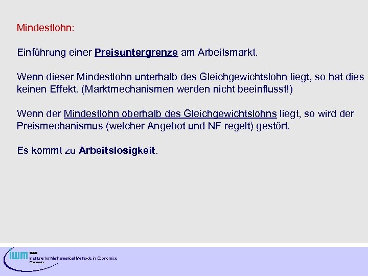 Mindestlohn: Einführung einer Preisuntergrenze am Arbeitsmarkt. Wenn dieser Mindestlohn unterhalb des Gleichgewichtslohn liegt, so