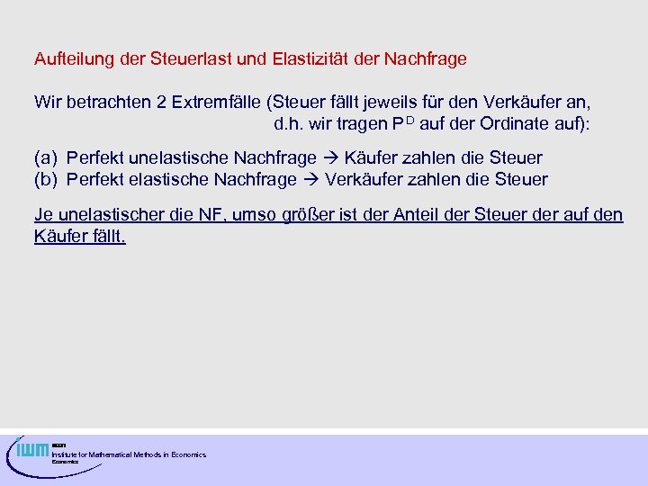 Aufteilung der Steuerlast und Elastizität der Nachfrage Wir betrachten 2 Extremfälle (Steuer fällt jeweils