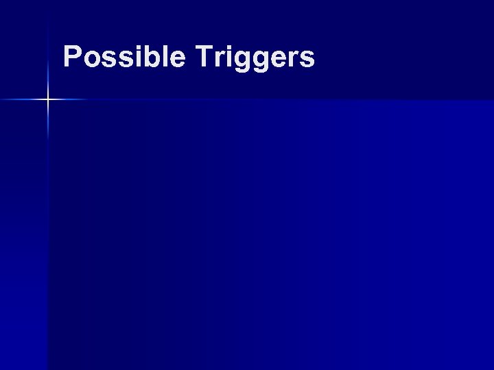 Possible Triggers 