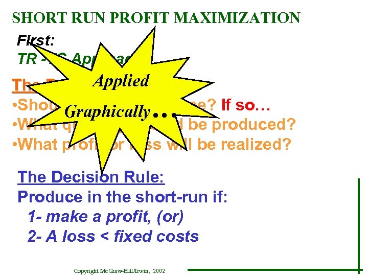 SHORT RUN PROFIT MAXIMIZATION First: TR -TC Approach Applied The Decision Process: • Should