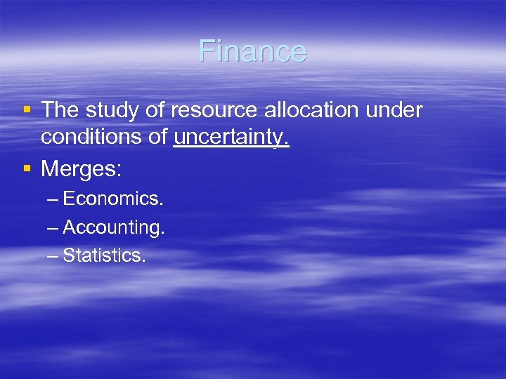 Finance § The study of resource allocation under conditions of uncertainty. § Merges: –