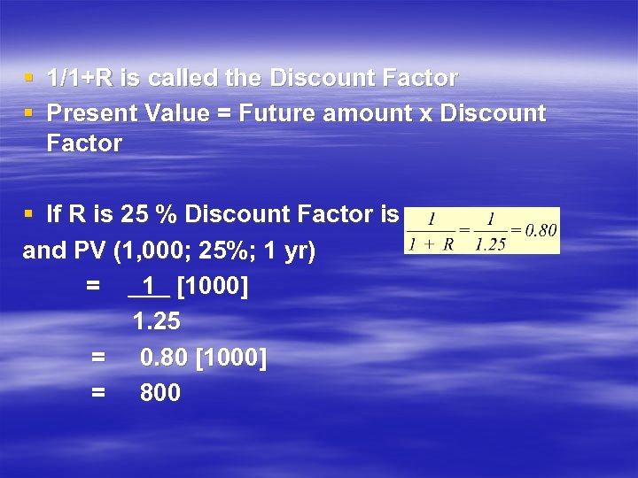 § 1/1+R is called the Discount Factor § Present Value = Future amount x