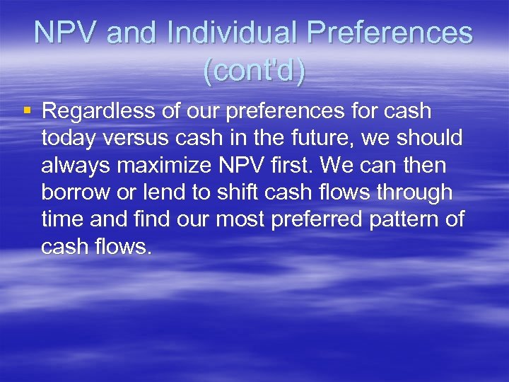 NPV and Individual Preferences (cont'd) § Regardless of our preferences for cash today versus