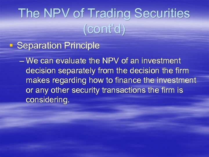 The NPV of Trading Securities (cont’d) § Separation Principle – We can evaluate the