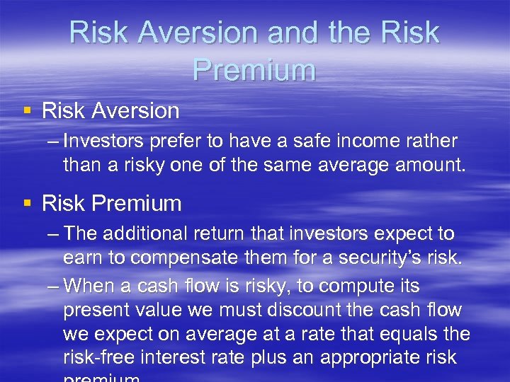 Risk Aversion and the Risk Premium § Risk Aversion – Investors prefer to have