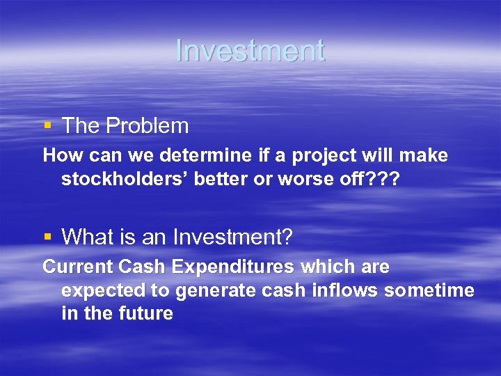 Investment § The Problem How can we determine if a project will make stockholders’