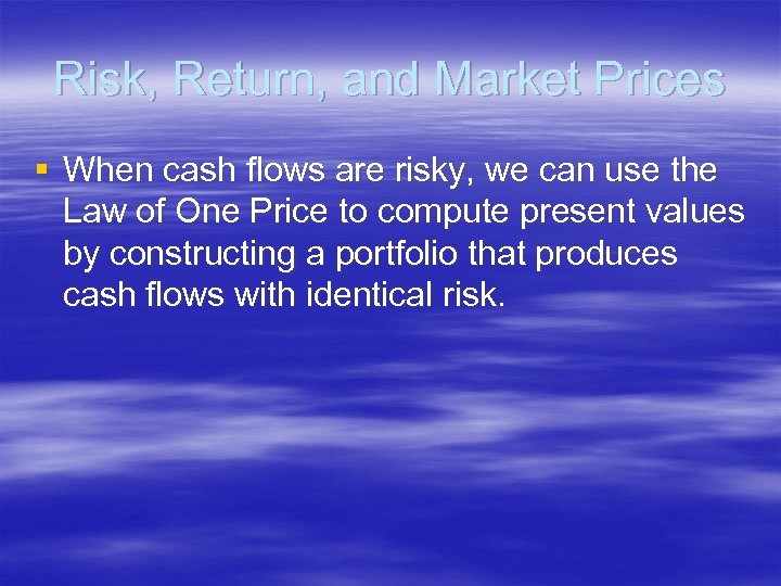 Risk, Return, and Market Prices § When cash flows are risky, we can use