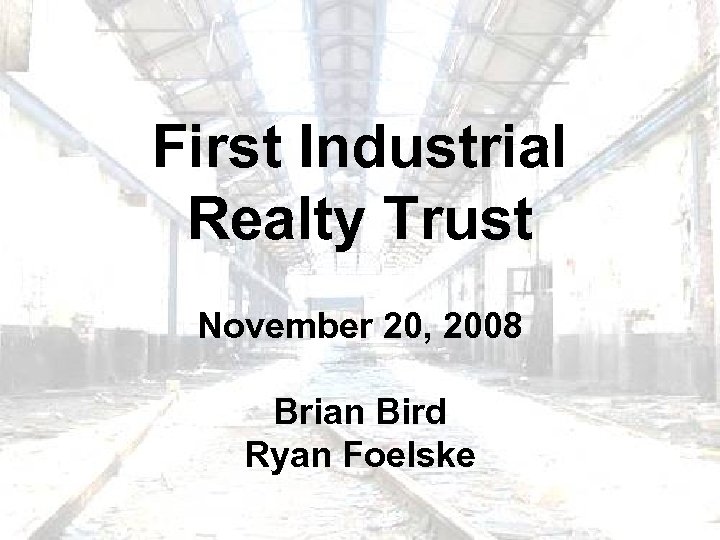 First Industrial Realty Trust November 20, 2008 Brian Bird Ryan Foelske 