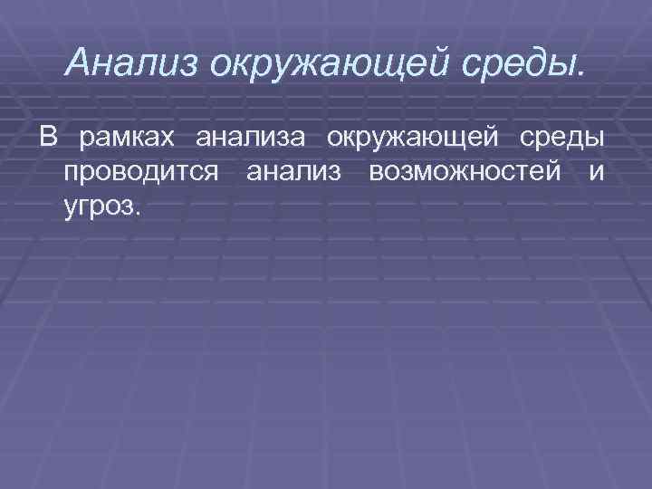 Анализ окружающей среды. В рамках анализа окружающей среды проводится анализ возможностей и угроз. 