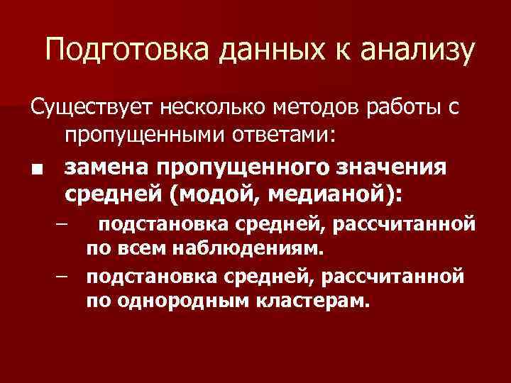 Подготовка данных к анализу Существует несколько методов работы с пропущенными ответами: ■ замена пропущенного
