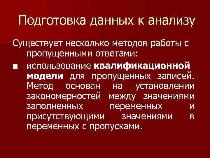 Подготовка данных к анализу Существует несколько методов работы с пропущенными ответами: ■ использование квалификационной