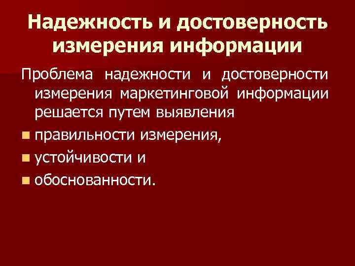 Надежность и достоверность измерения информации Проблема надежности и достоверности измерения маркетинговой информации решается путем
