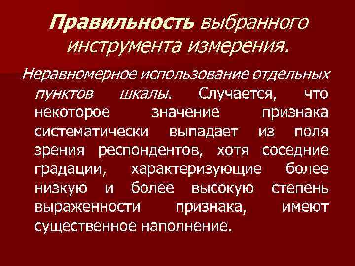 Правильность выбранного инструмента измерения. Неравномерное использование отдельных пунктов шкалы. Случается, что некоторое значение признака