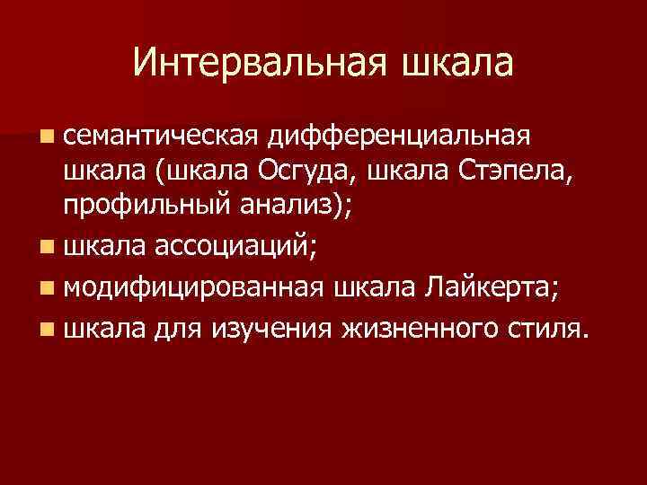 Интервальная шкала n семантическая дифференциальная шкала (шкала Осгуда, шкала Стэпела, профильный анализ); n шкала