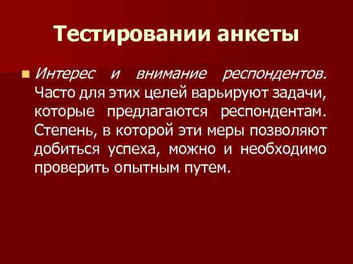 Тестировании анкеты n Интерес и внимание респондентов. Часто для этих целей варьируют задачи, которые