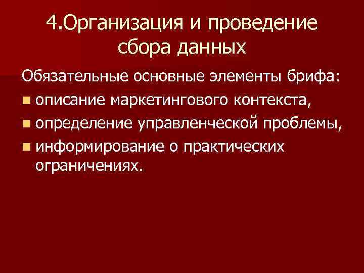 4. Организация и проведение сбора данных Обязательные основные элементы брифа: n описание маркетингового контекста,