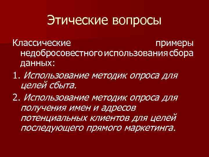 Этические вопросы Классические примеры недобросовестного использования сбора данных: 1. Использование методик опроса для целей