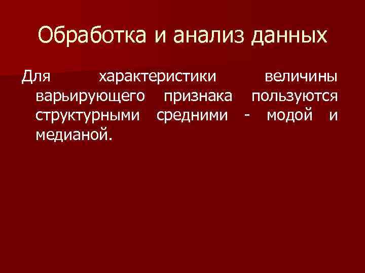 Обработка и анализ данных Для характеристики величины варьирующего признака пользуются структурными средними модой и