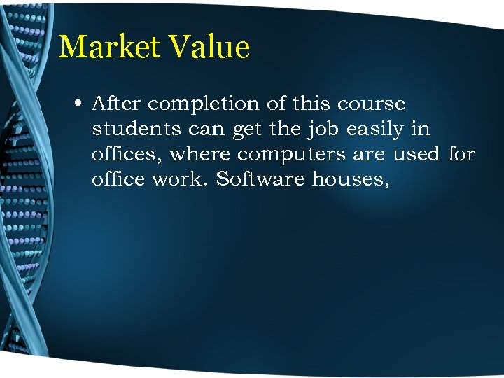 Market Value • After completion of this course students can get the job easily