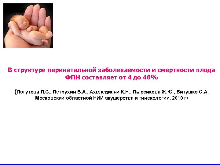 В структуре перинатальной заболеваемости и смертности плода ФПН составляет от 4 до 46% (Логутова
