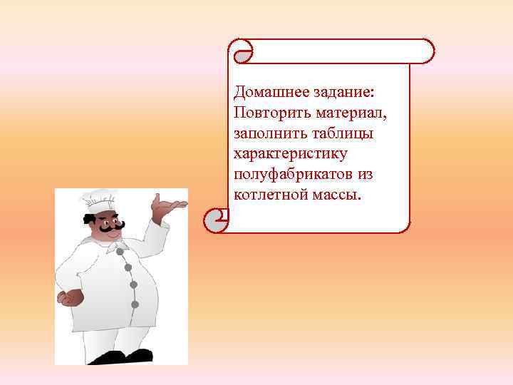 Домашнее задание: Повторить материал, заполнить таблицы характеристику полуфабрикатов из котлетной массы. 