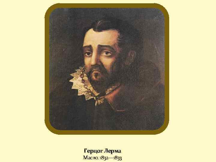 Герцог Лерма Масло. 1832— 1833 
