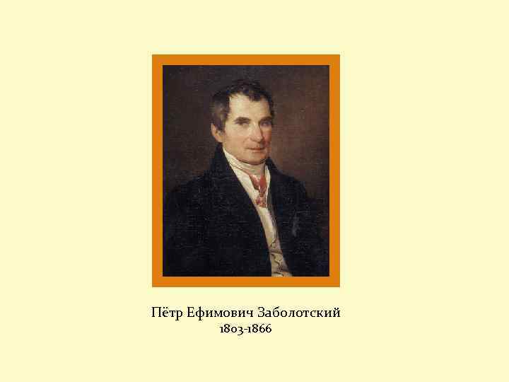 Пётр Ефимович Заболотский 1803 -1866 