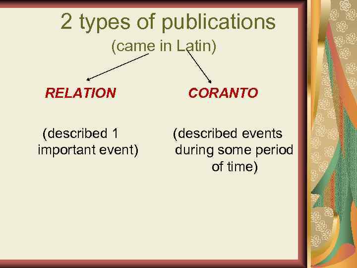 2 types of publications (came in Latin) RELATION (described 1 important event) CORANTO (described