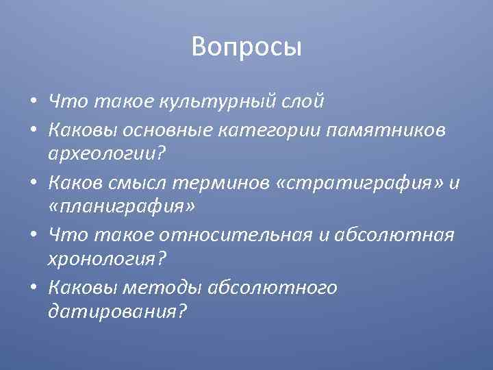 Вопросы • Что такое культурный слой • Каковы основные категории памятников археологии? • Каков