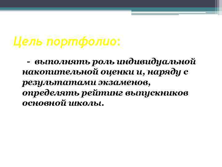 Цель портфолио: - выполнять роль индивидуальной накопительной оценки и, наряду с результатами экзаменов, определять