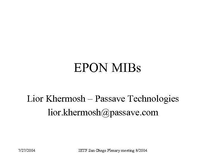 EPON MIBs Lior Khermosh – Passave Technologies lior. khermosh@passave. com 7/27/2004 IETF San-Diego Plenary