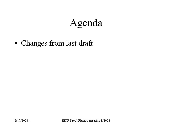 Agenda • Changes from last draft 2/17/2004 - IETF Seoul Plenary meeting 3/2004 