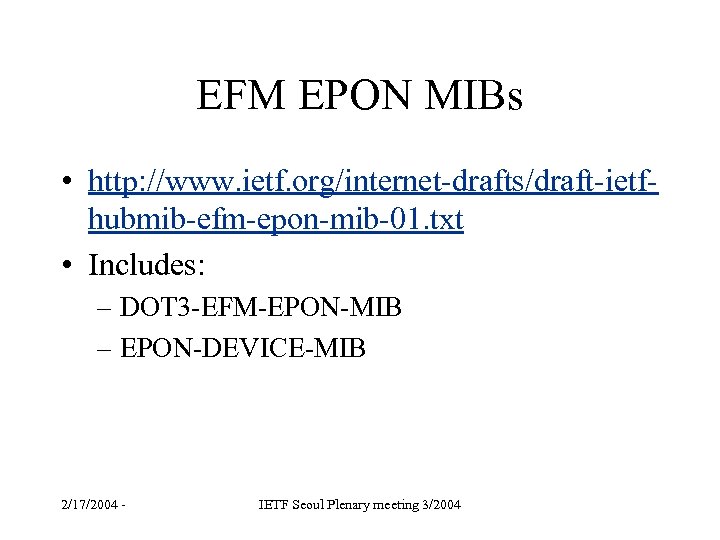 EFM EPON MIBs • http: //www. ietf. org/internet-drafts/draft-ietfhubmib-efm-epon-mib-01. txt • Includes: – DOT 3
