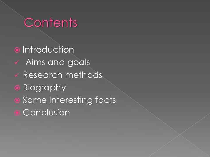Contents Introduction ü Aims and goals ü Research methods Biography Some Interesting facts Conclusion