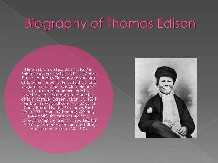 Biography of Thomas Edison He was born on February 11, 1847 in Milan, Ohio.